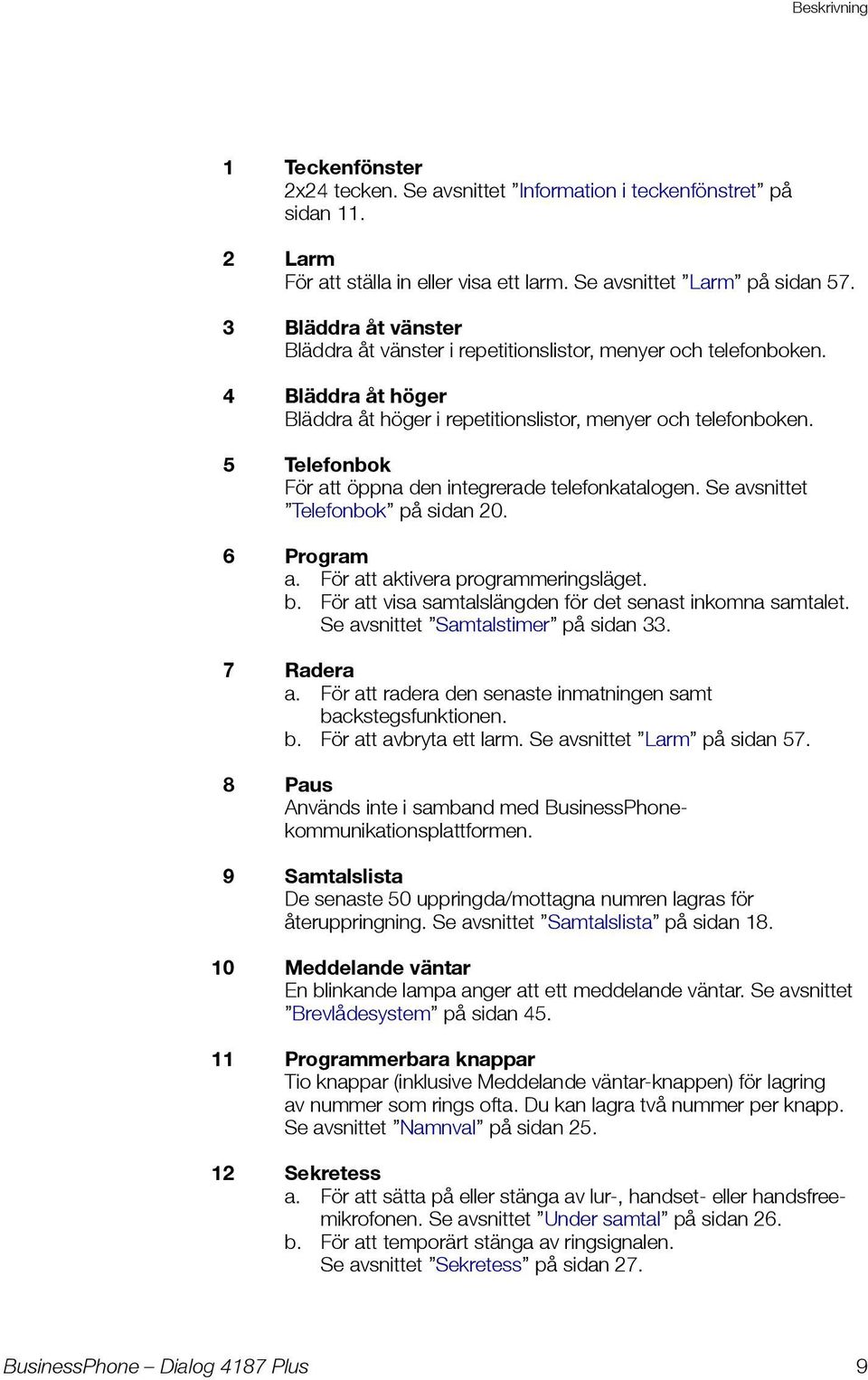 5 Telefonbok För att öppna den integrerade telefonkatalogen. Se avsnittet Telefonbok på sidan 20. 6 Program a. För att aktivera programmeringsläget. b.