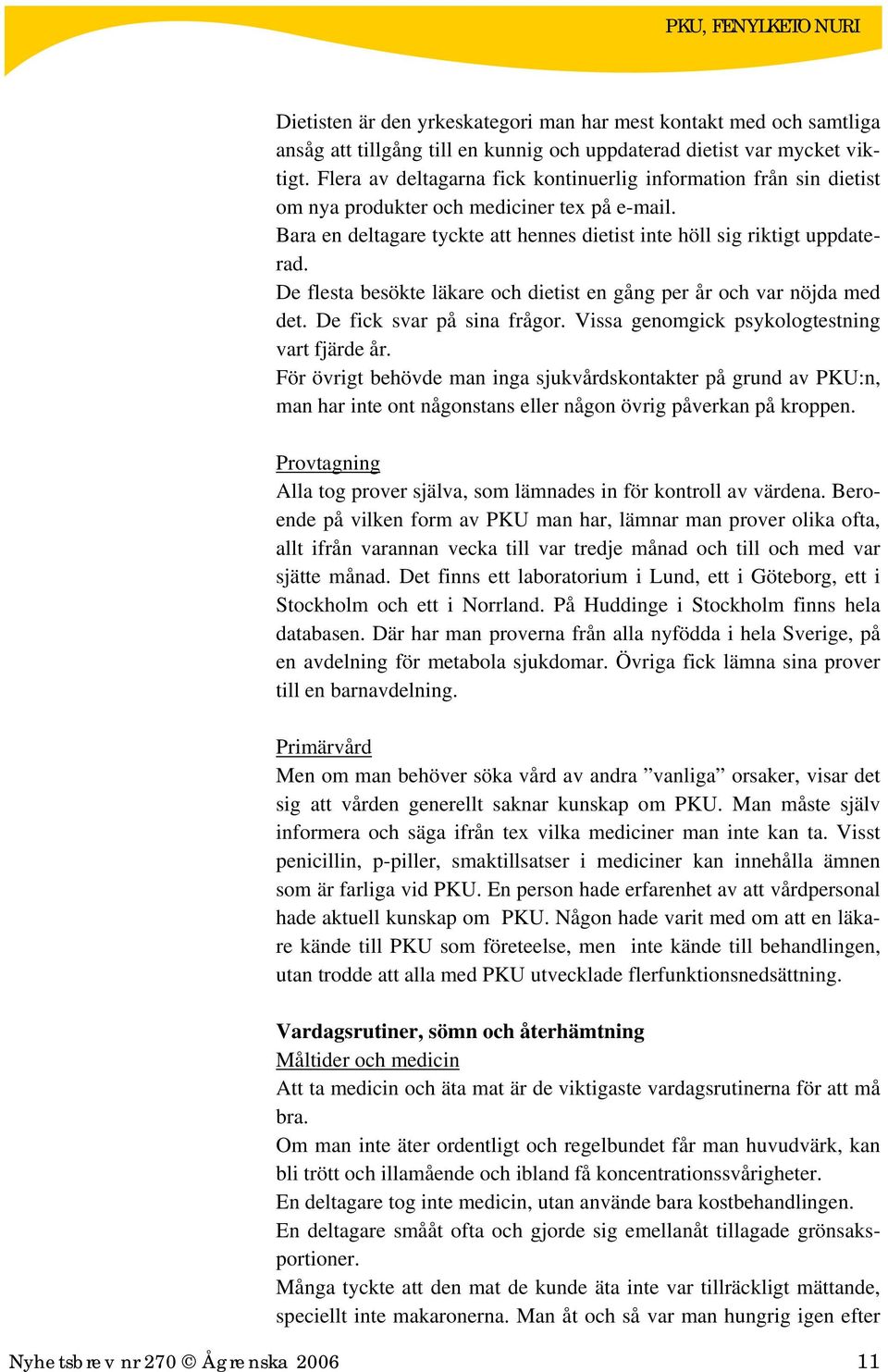 De flesta besökte läkare och dietist en gång per år och var nöjda med det. De fick svar på sina frågor. Vissa genomgick psykologtestning vart fjärde år.