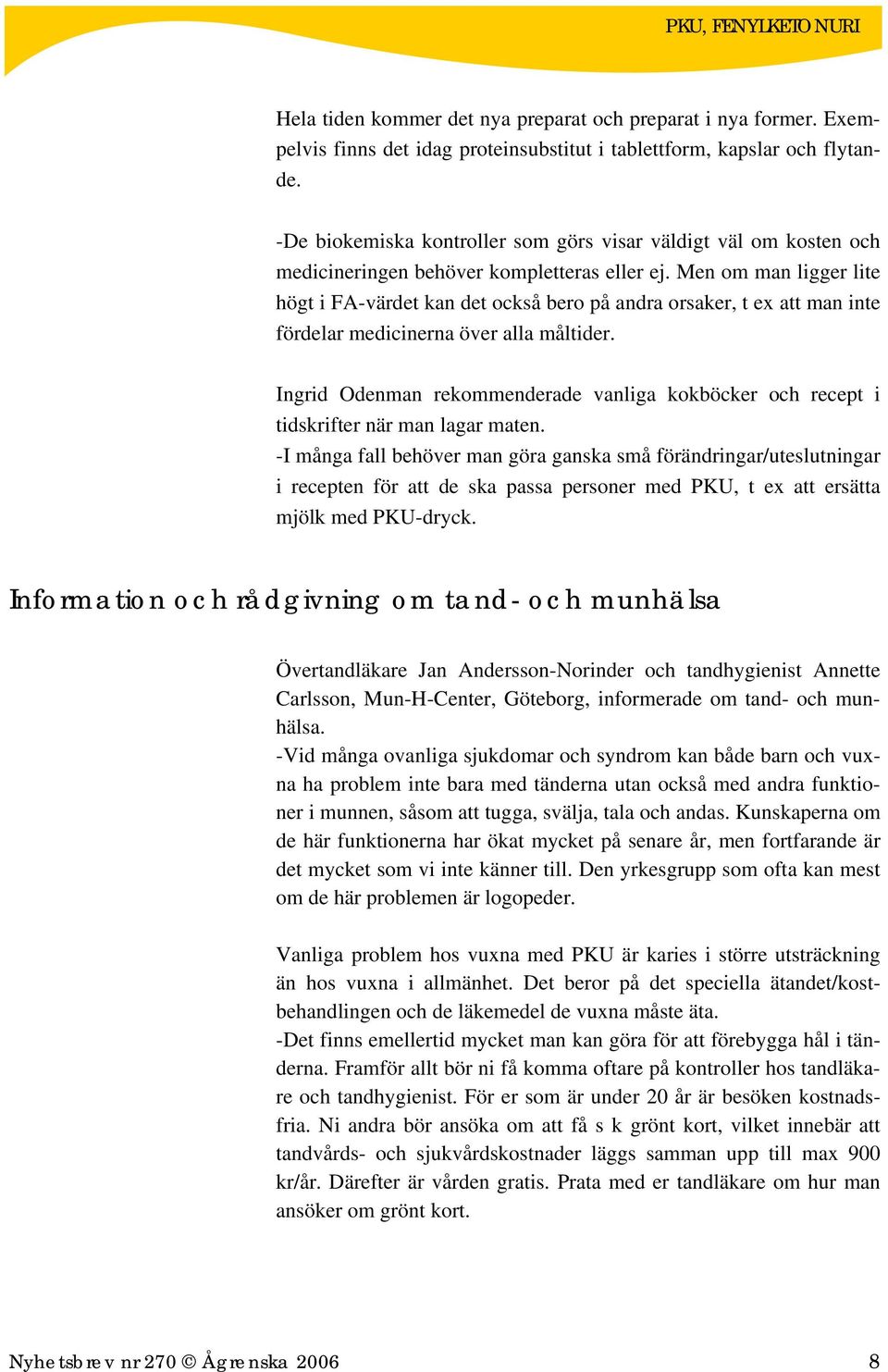 Men om man ligger lite högt i FA-värdet kan det också bero på andra orsaker, t ex att man inte fördelar medicinerna över alla måltider.