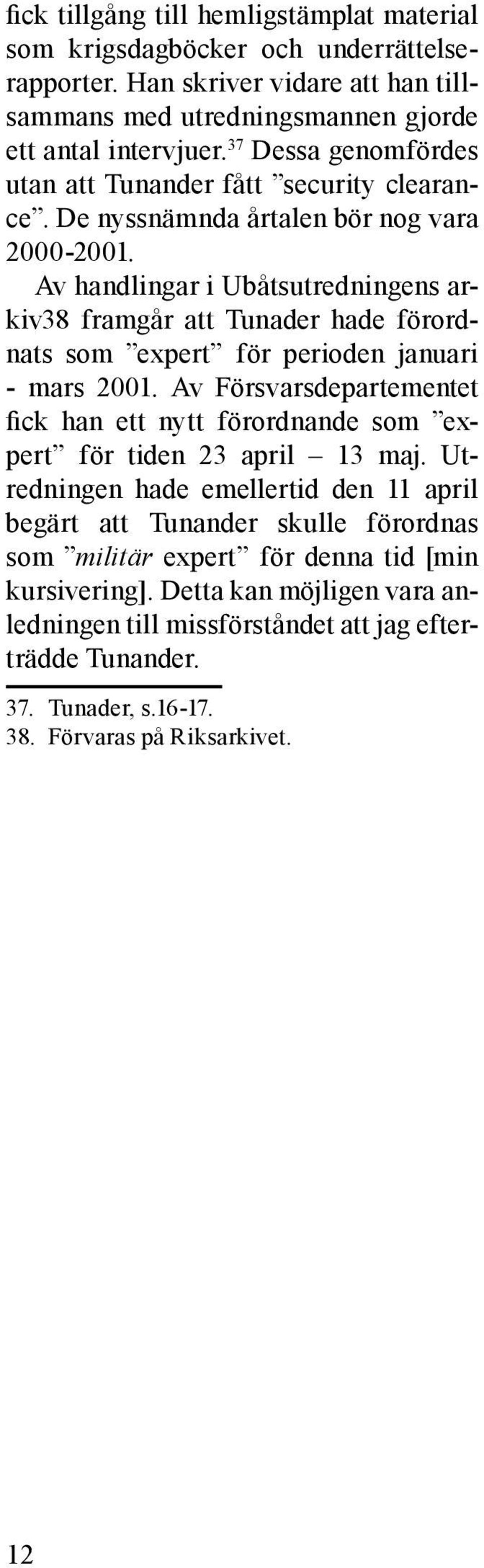 Av handlingar i Ubåtsutredningens arkiv38 framgår att Tunader hade förordnats som expert för perioden januari - mars 2001.
