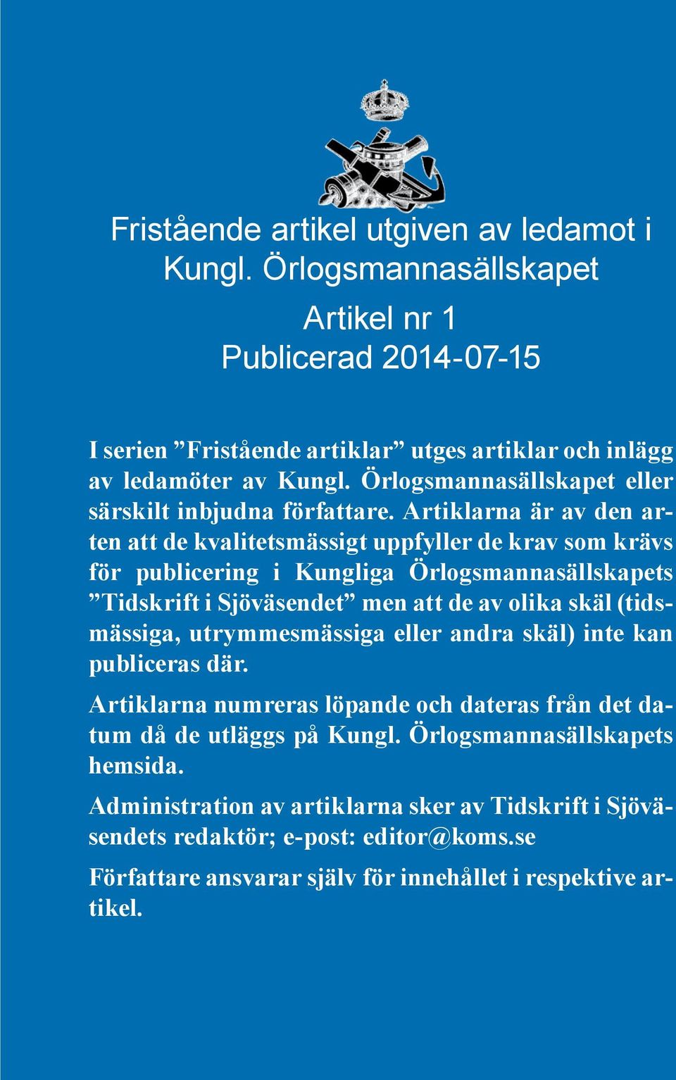 Artiklarna är av den arten att de kvalitetsmässigt uppfyller de krav som krävs för publicering i Kungliga Örlogsmannasällskapets Tidskrift i Sjöväsendet men att de av olika skäl