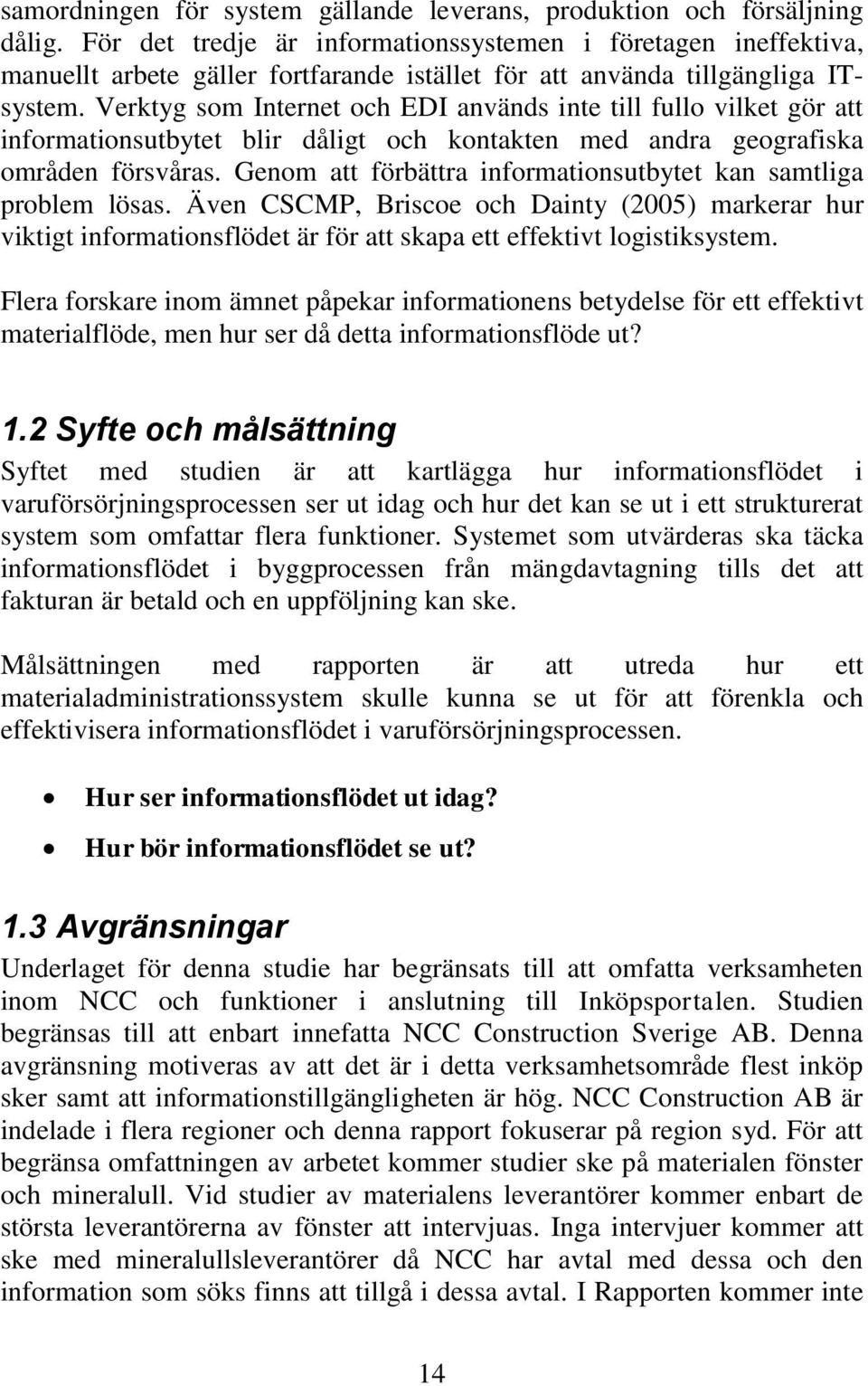 Verktyg som Internet och EDI används inte till fullo vilket gör att informationsutbytet blir dåligt och kontakten med andra geografiska områden försvåras.