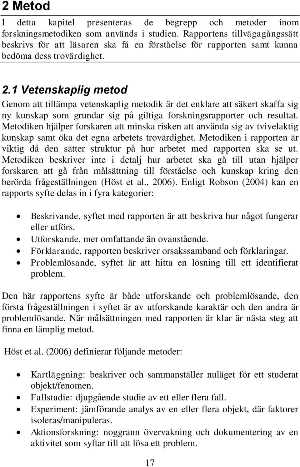 1 Vetenskaplig metod Genom att tillämpa vetenskaplig metodik är det enklare att säkert skaffa sig ny kunskap som grundar sig på giltiga forskningsrapporter och resultat.