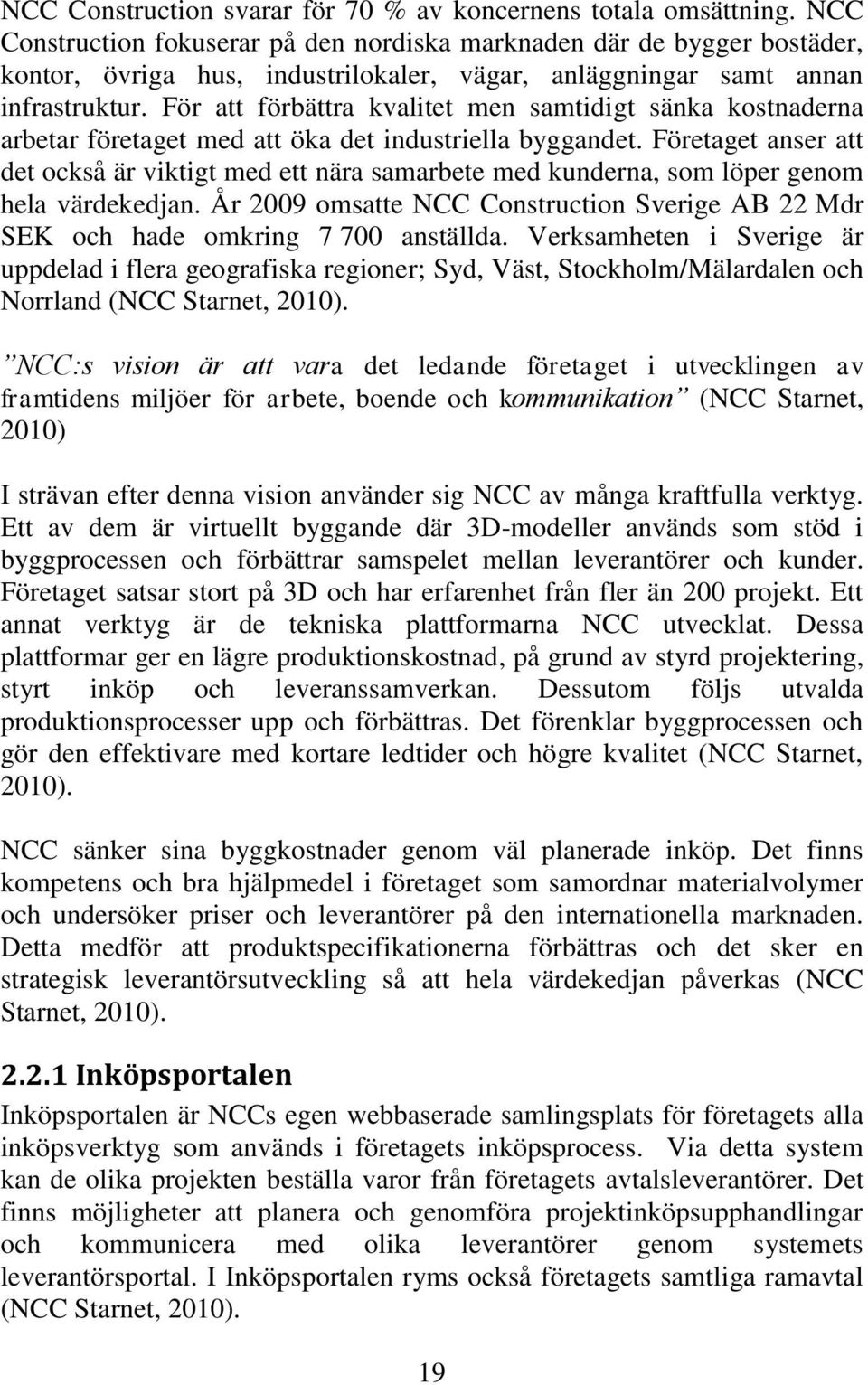 För att förbättra kvalitet men samtidigt sänka kostnaderna arbetar företaget med att öka det industriella byggandet.