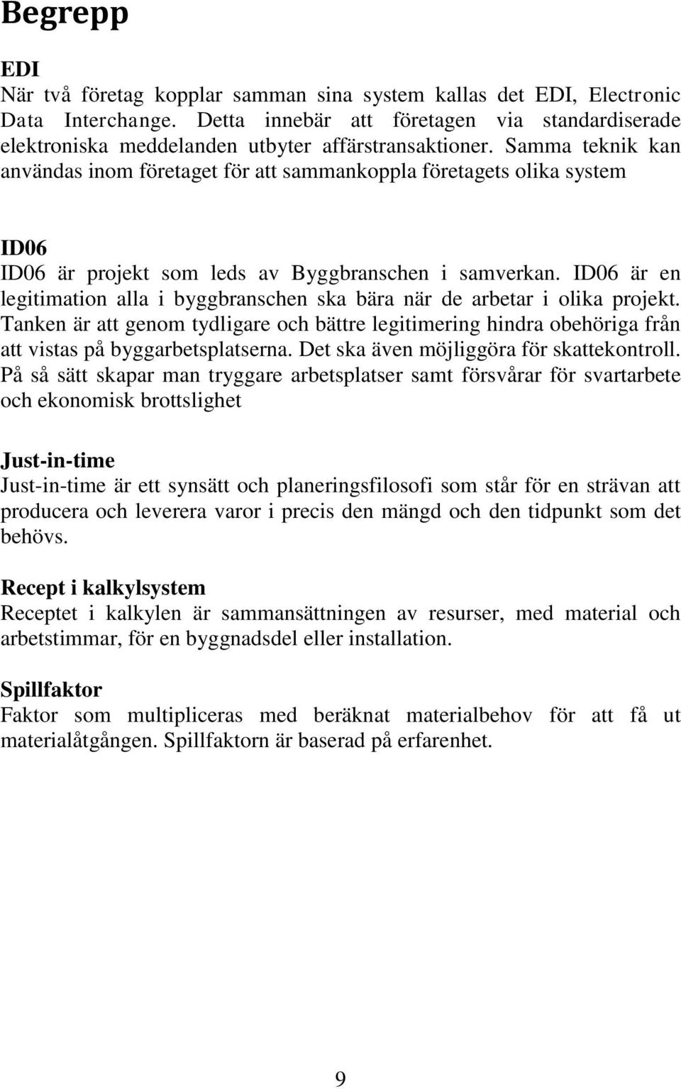 Samma teknik kan användas inom företaget för att sammankoppla företagets olika system ID06 ID06 är projekt som leds av Byggbranschen i samverkan.