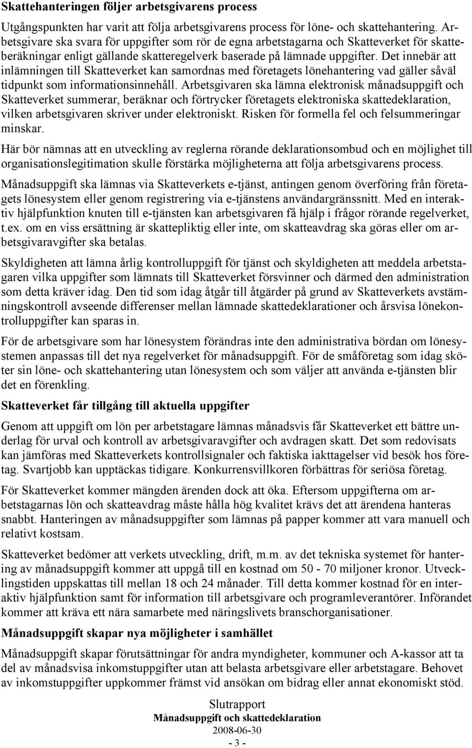 Det innebär att inlämningen till Skatteverket kan samordnas med företagets lönehantering vad gäller såväl tidpunkt som informationsinnehåll.