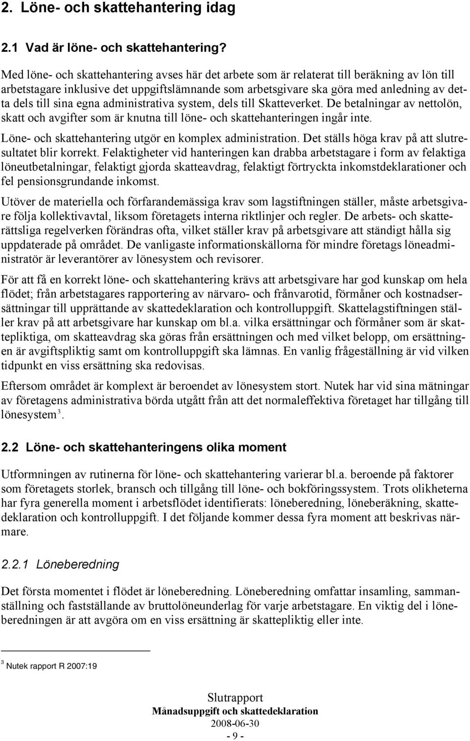 sina egna administrativa system, dels till Skatteverket. De betalningar av nettolön, skatt och avgifter som är knutna till löne- och skattehanteringen ingår inte.