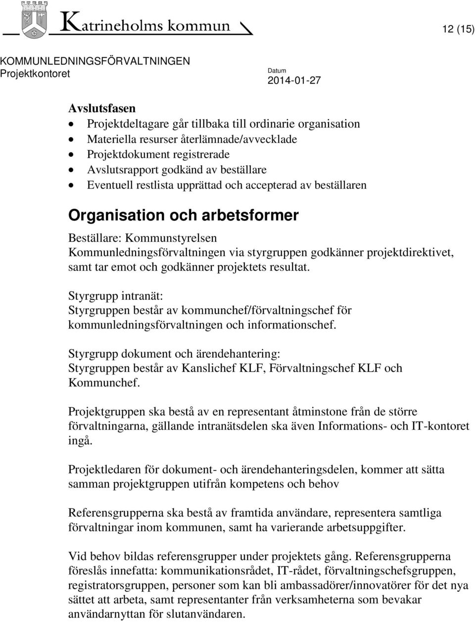 godkänner projektets resultat. Styrgrupp intranät: Styrgruppen består av kommunchef/förvaltningschef för kommunledningsförvaltningen och informationschef.