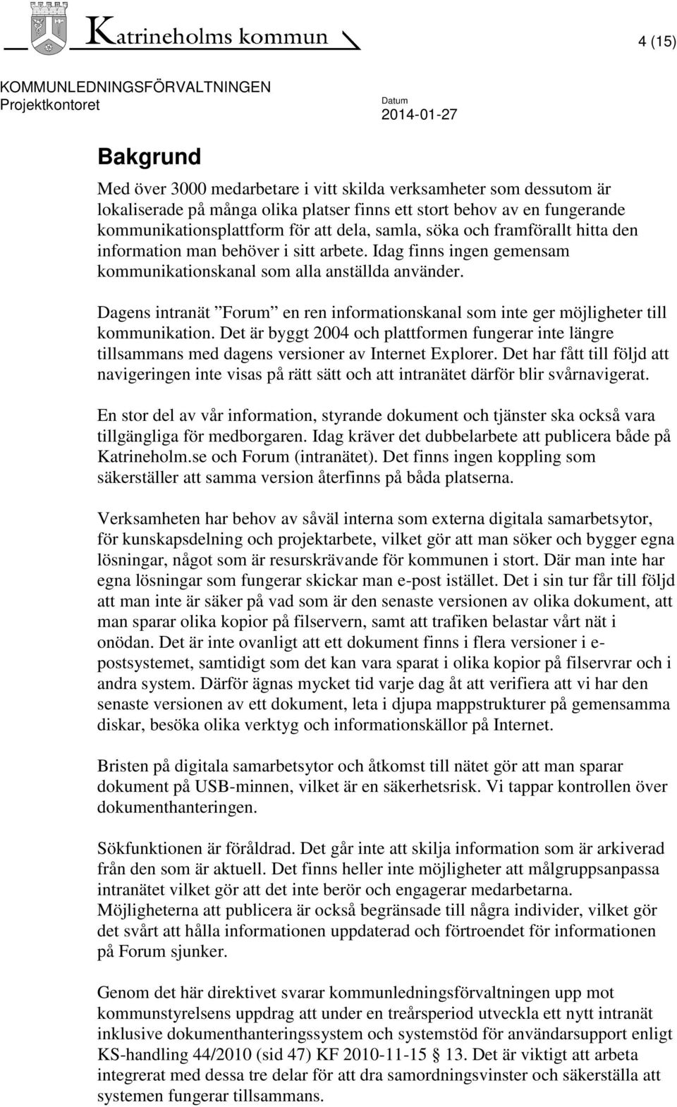 Dagens intranät Forum en ren informationskanal som inte ger möjligheter till kommunikation.