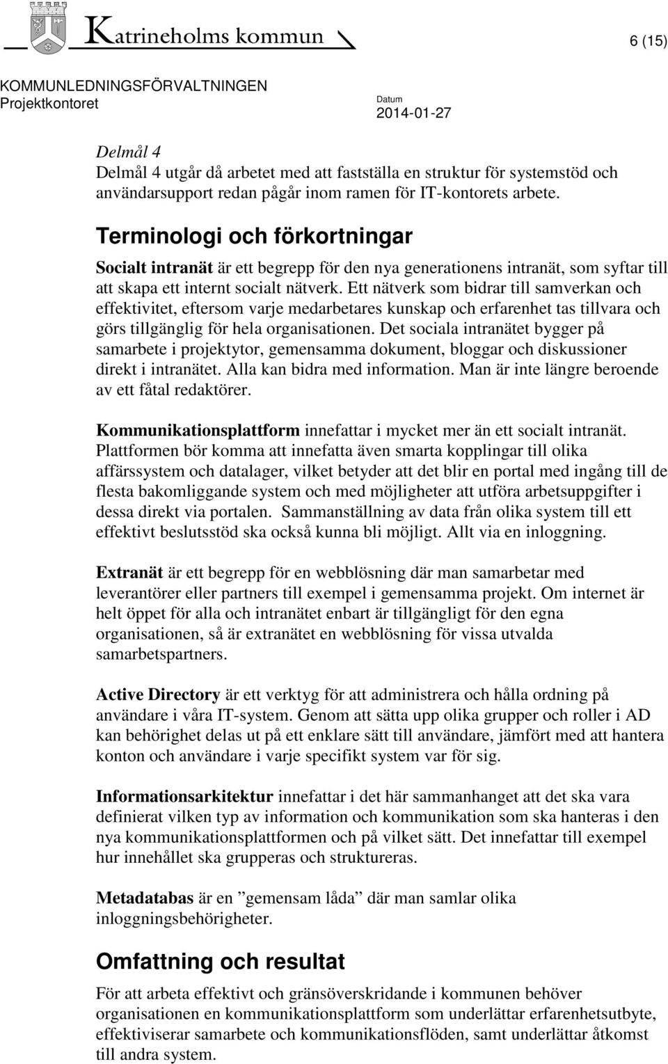 Ett nätverk som bidrar till samverkan och effektivitet, eftersom varje medarbetares kunskap och erfarenhet tas tillvara och görs tillgänglig för hela organisationen.