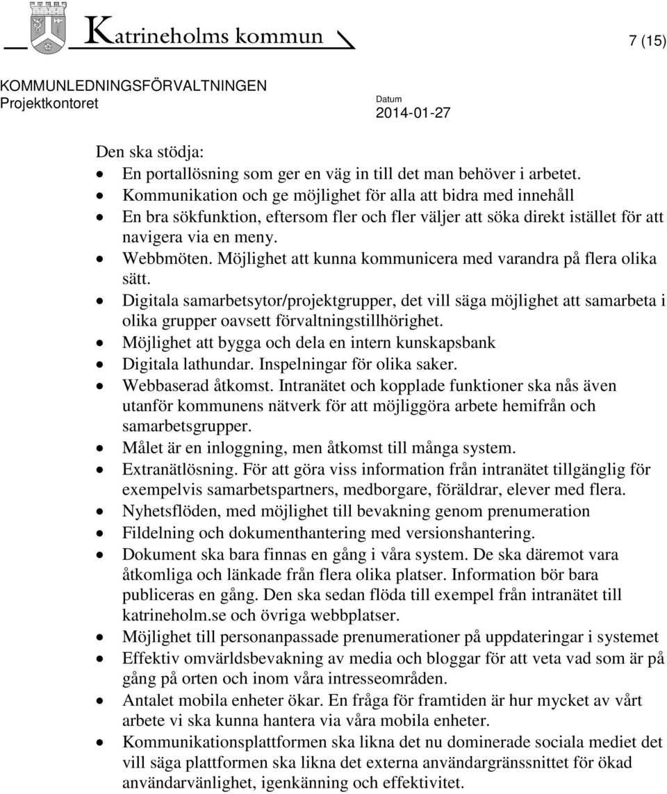 Möjlighet att kunna kommunicera med varandra på flera olika sätt. Digitala samarbetsytor/projektgrupper, det vill säga möjlighet att samarbeta i olika grupper oavsett förvaltningstillhörighet.