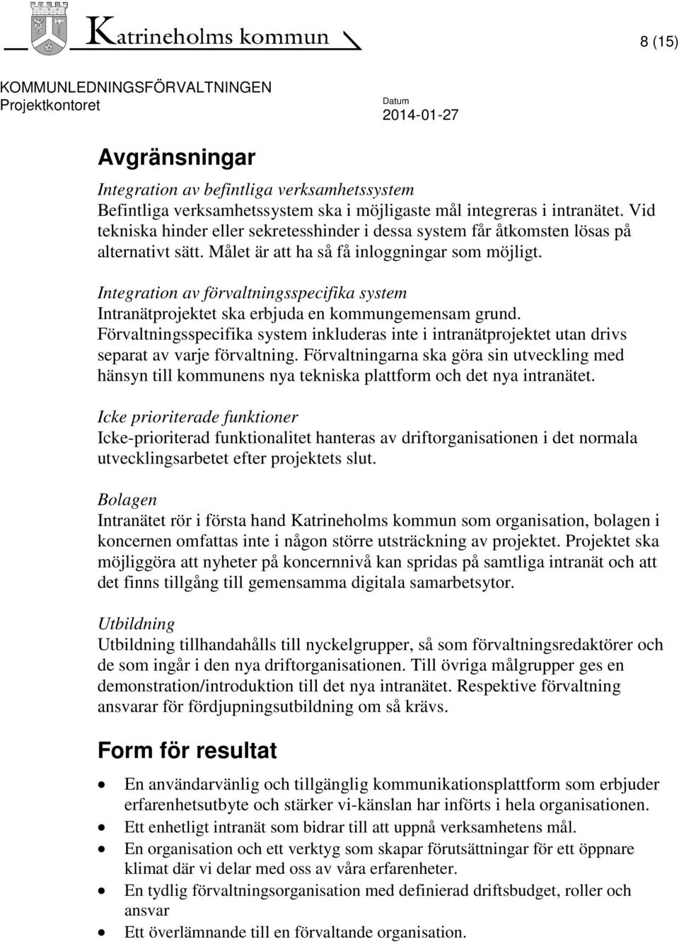 Integration av förvaltningsspecifika system Intranätprojektet ska erbjuda en kommungemensam grund.