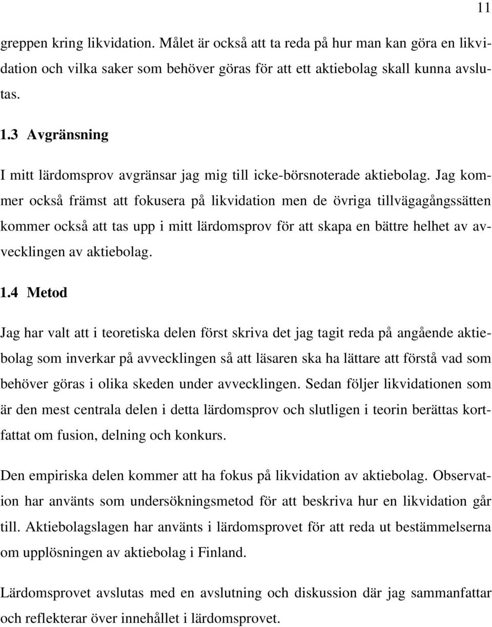 Jag kommer också främst att fokusera på likvidation men de övriga tillvägagångssätten kommer också att tas upp i mitt lärdomsprov för att skapa en bättre helhet av avvecklingen av aktiebolag. 1.