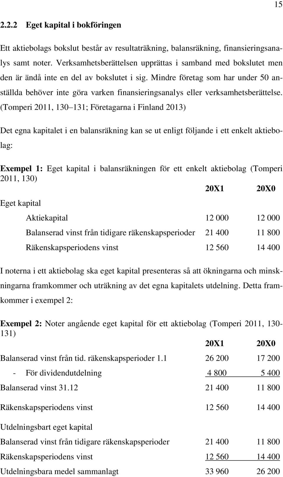 Mindre företag som har under 50 anställda behöver inte göra varken finansieringsanalys eller verksamhetsberättelse.