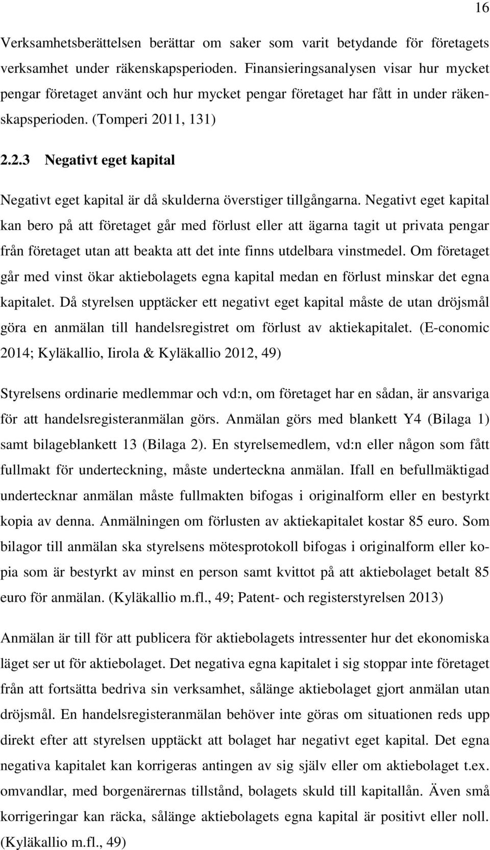 11, 131) 2.2.3 Negativt eget kapital Negativt eget kapital är då skulderna överstiger tillgångarna.