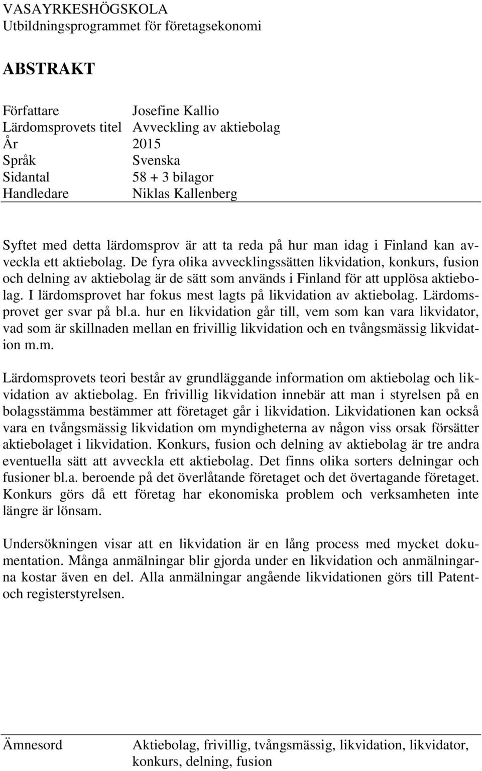 De fyra olika avvecklingssätten likvidation, konkurs, fusion och delning av aktiebolag är de sätt som används i Finland för att upplösa aktiebolag.