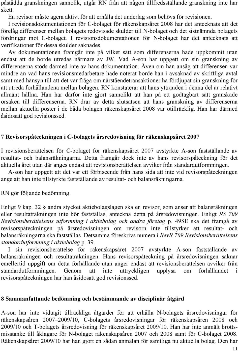 fordringar mot C-bolaget. I revisionsdokumentationen för N-bolaget har det antecknats att verifikationer för dessa skulder saknades.