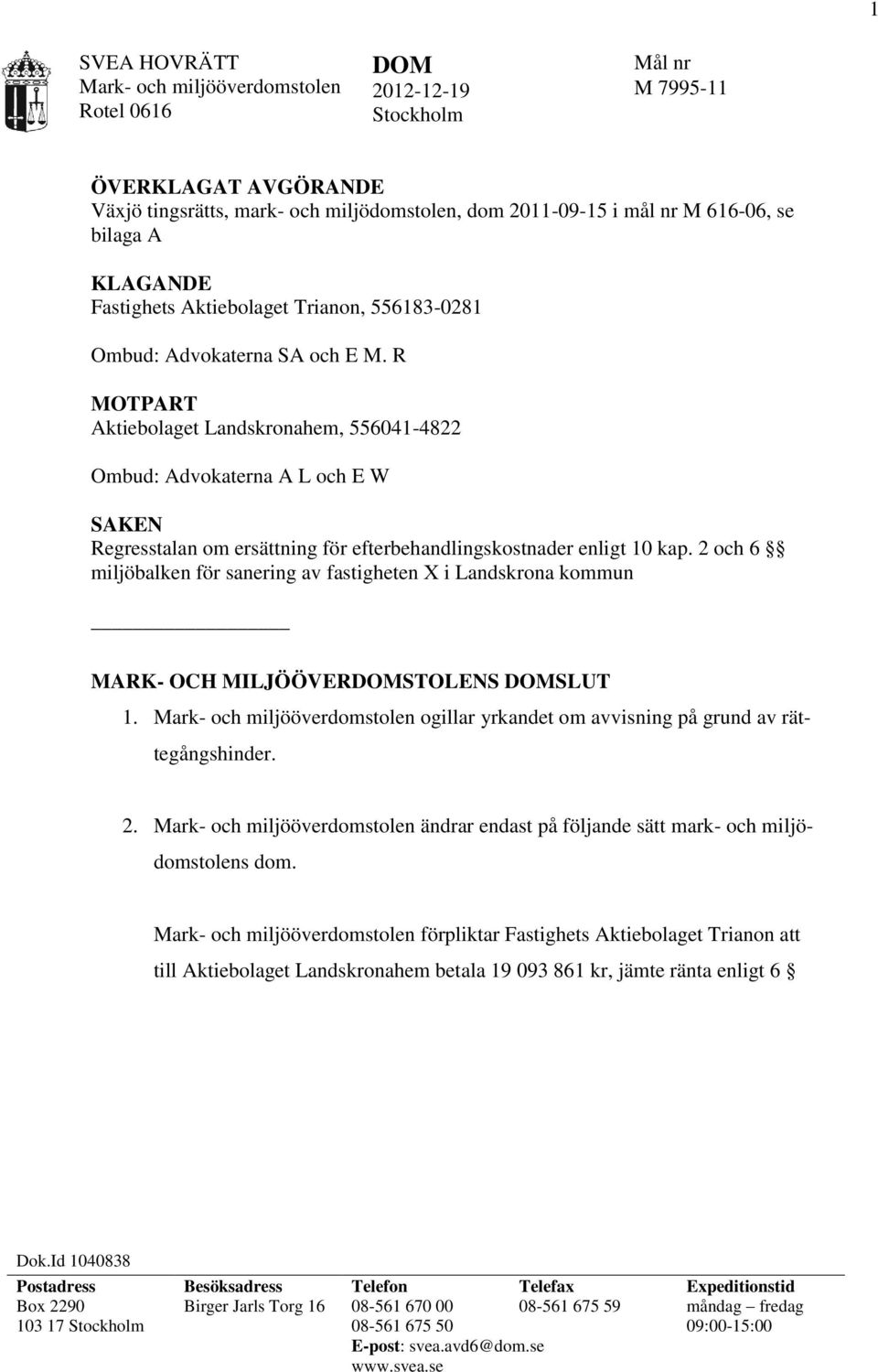 R MOTPART Aktiebolaget Landskronahem, 556041-4822 Ombud: Advokaterna A L och E W SAKEN Regresstalan om ersättning för efterbehandlingskostnader enligt 10 kap.