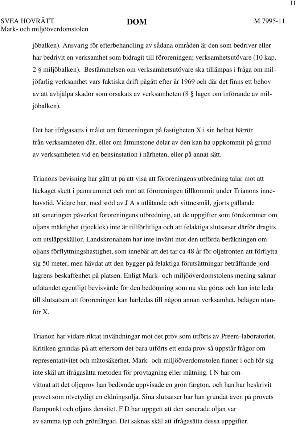 Bestämmelsen om verksamhetsutövare ska tillämpas i fråga om miljöfarlig verksamhet vars faktiska drift pågått efter år 1969 och där det finns ett behov av att avhjälpa skador som orsakats av