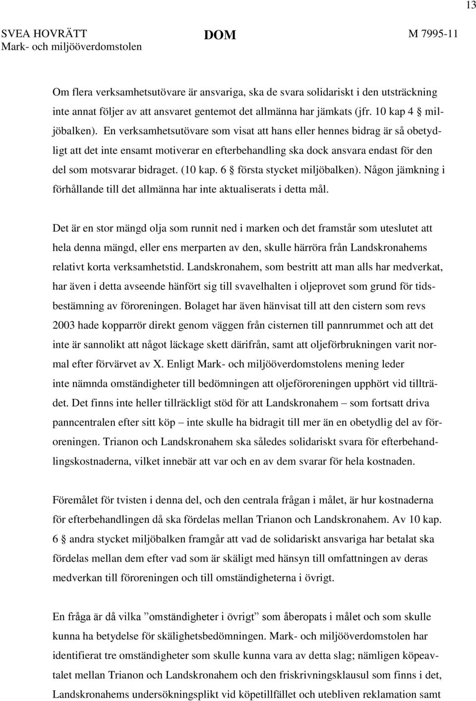 En verksamhetsutövare som visat att hans eller hennes bidrag är så obetydligt att det inte ensamt motiverar en efterbehandling ska dock ansvara endast för den del som motsvarar bidraget. (10 kap.