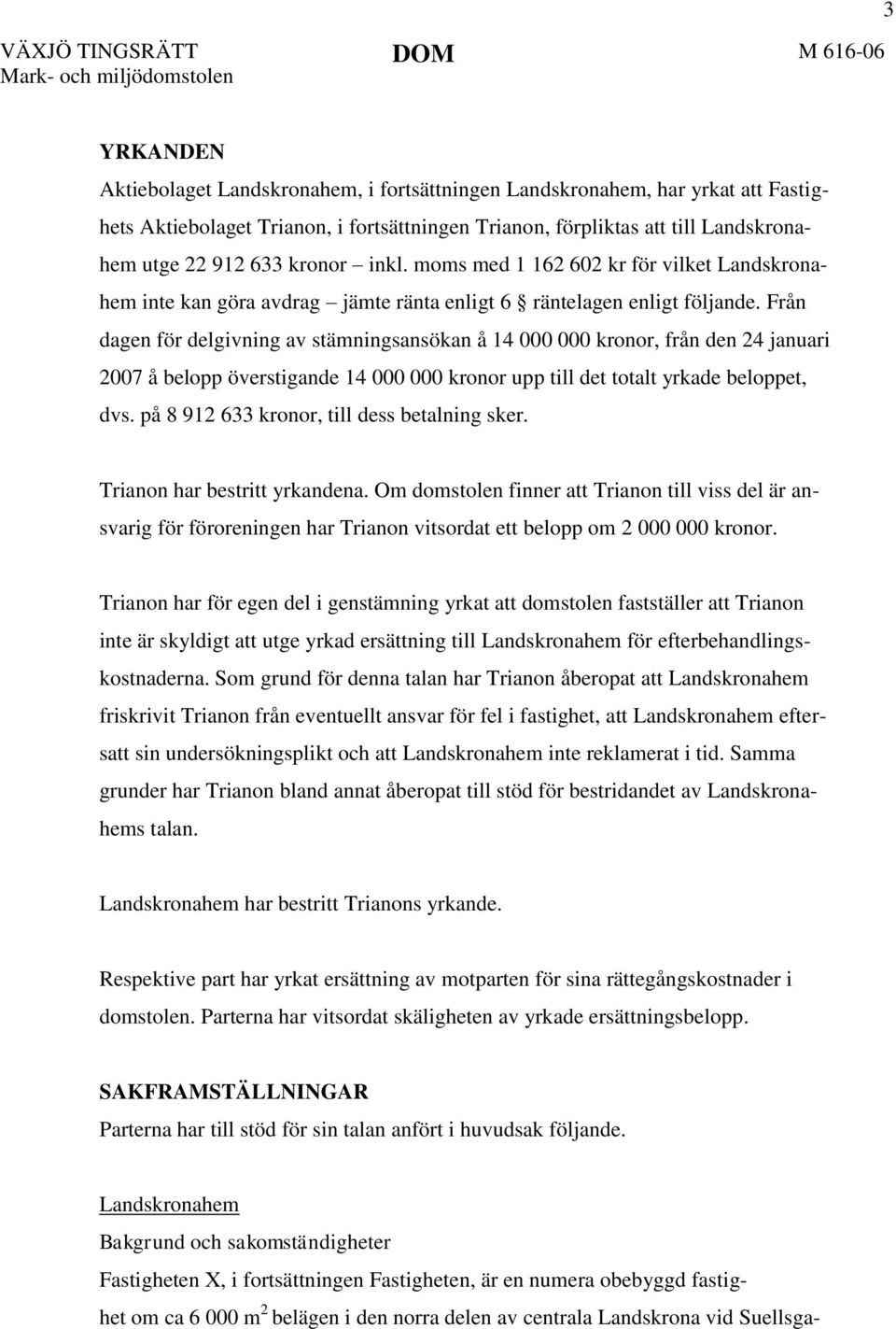 Från dagen för delgivning av stämningsansökan å 14 000 000 kronor, från den 24 januari 2007 å belopp överstigande 14 000 000 kronor upp till det totalt yrkade beloppet, dvs.