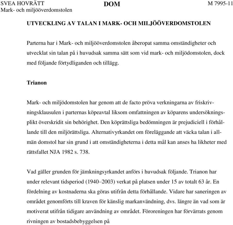 Trianon har genom att de facto pröva verkningarna av friskrivningsklausulen i parternas köpeavtal liksom omfattningen av köparens undersökningsplikt överskridit sin behörighet.