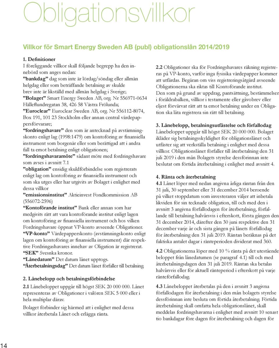 inte är likställd med allmän helgdag i Sverige; Bolaget Smart Energy Sweden AB, org. Nr 556971-0634 Hälleflundregatan 38, 426 58 Västra Frölunda; Euroclear Euroclear Sweden AB, org.