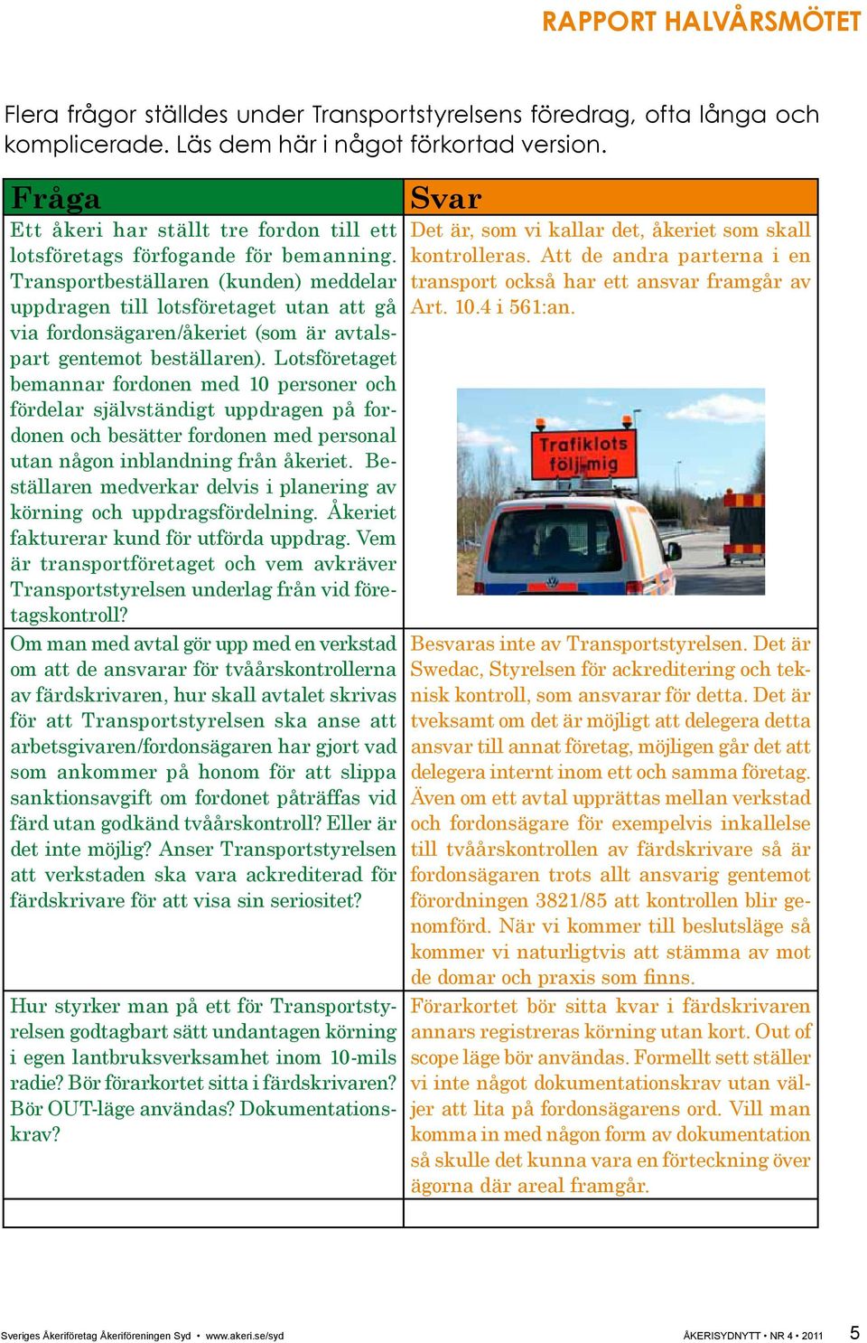 Transportbeställaren (kunden) meddelar uppdragen till lotsföretaget utan att gå via fordonsägaren/åkeriet (som är avtalspart gentemot beställaren).