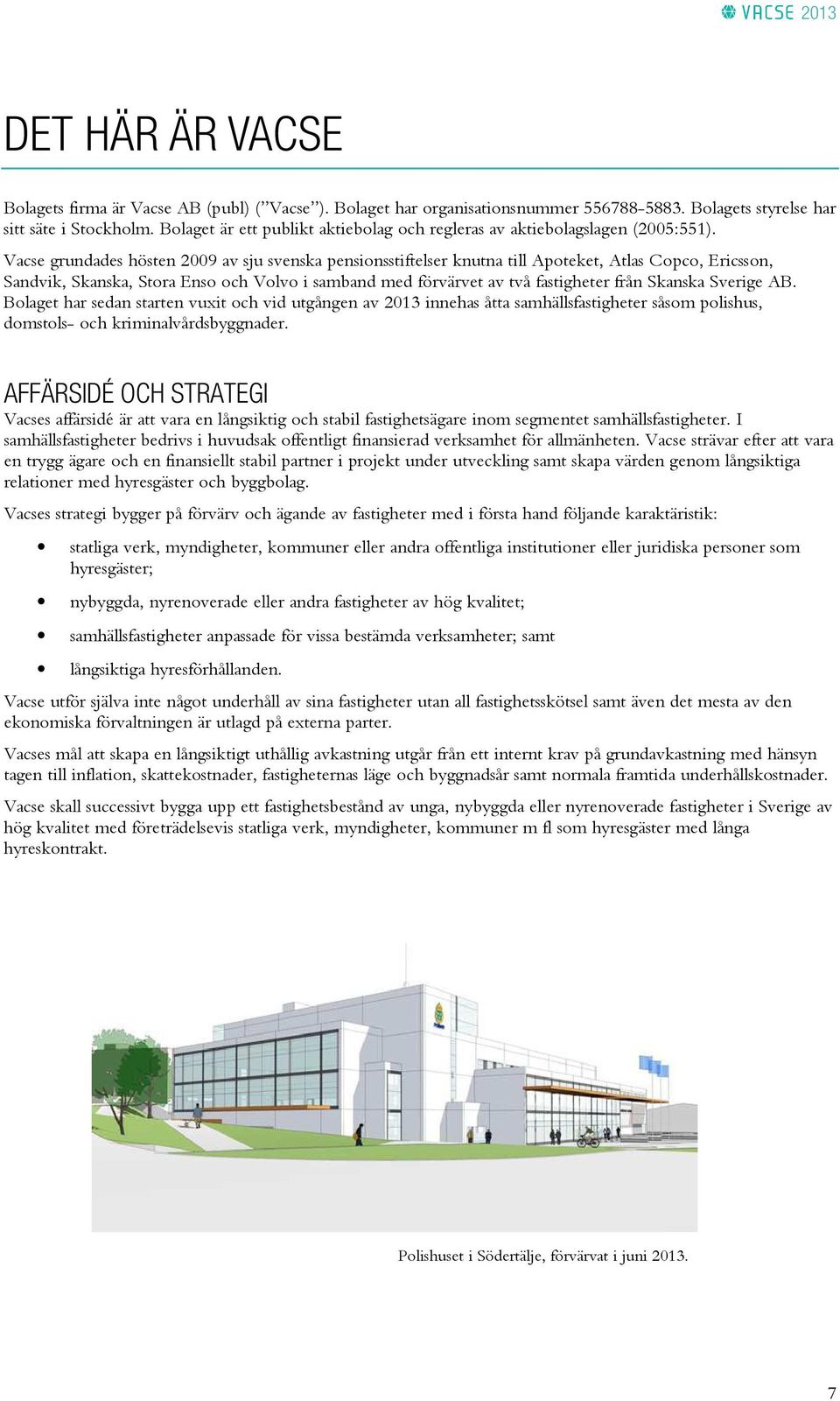 Vacse grundades hösten 2009 av sju svenska pensionsstiftelser knutna till Apoteket, Atlas Copco, Ericsson, Sandvik, Skanska, Stora Enso och Volvo i samband med förvärvet av två fastigheter från