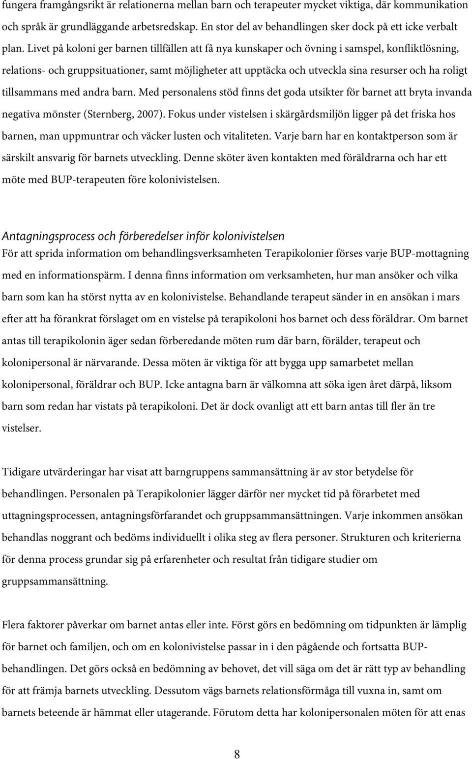 Livet på koloni ger barnen tillfällen att få nya kunskaper och övning i samspel, konfliktlösning, relations- och gruppsituationer, samt möjligheter att upptäcka och utveckla sina resurser och ha