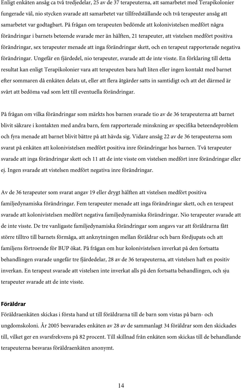 På frågan om terapeuten bedömde att kolonivistelsen medfört några förändringar i barnets beteende svarade mer än hälften, 21 terapeuter, att vistelsen medfört positiva förändringar, sex terapeuter