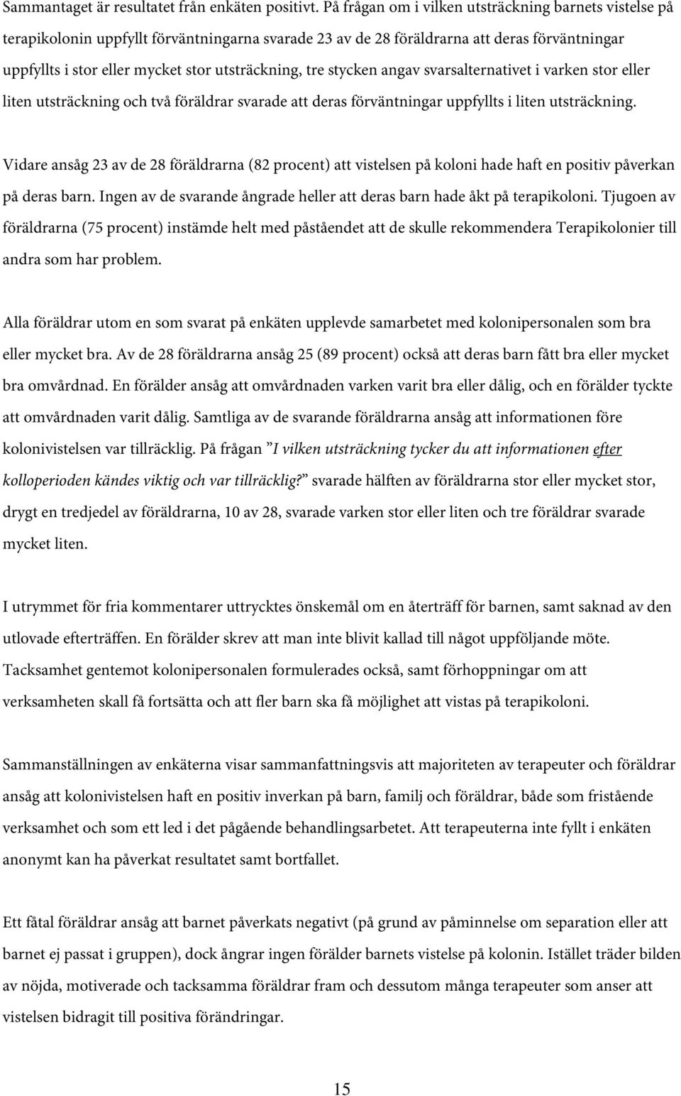 tre stycken angav svarsalternativet i varken stor eller liten utsträckning och två föräldrar svarade att deras förväntningar uppfyllts i liten utsträckning.