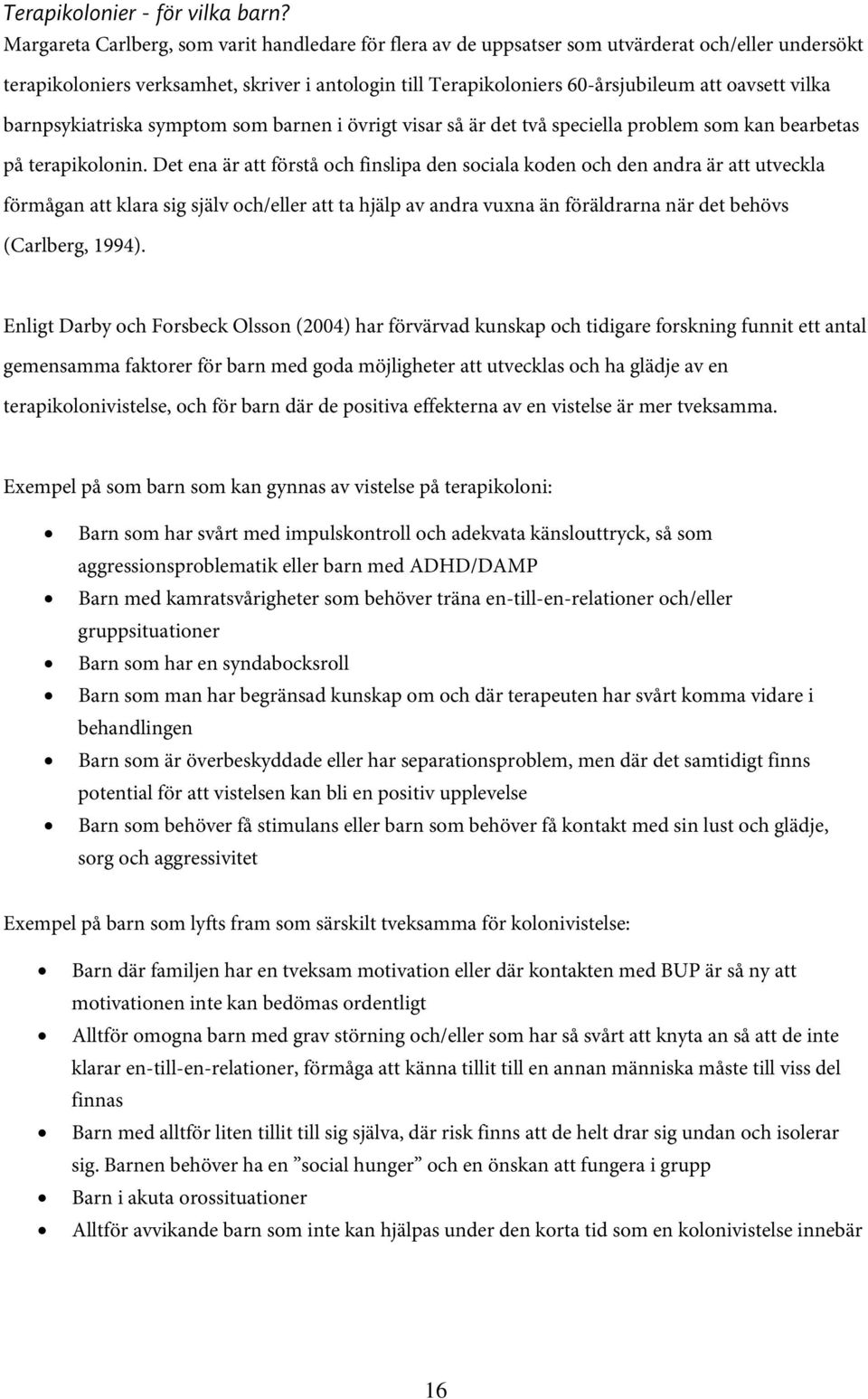 vilka barnpsykiatriska symptom som barnen i övrigt visar så är det två speciella problem som kan bearbetas på terapikolonin.