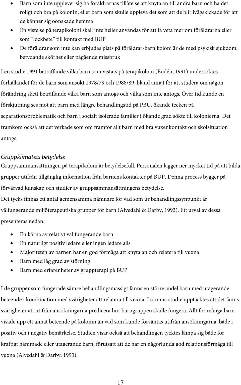 föräldrar-barn koloni är de med psykisk sjukdom, betydande skörhet eller pågående missbruk I en studie 1991 beträffande vilka barn som vistats på terapikoloni (Bodén, 1991) undersöktes förhållandet