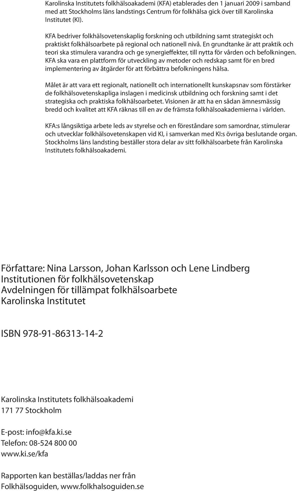 En grundtanke är att praktik och teori ska stimulera varandra och ge synergieffekter, till nytta för vården och befolkningen.