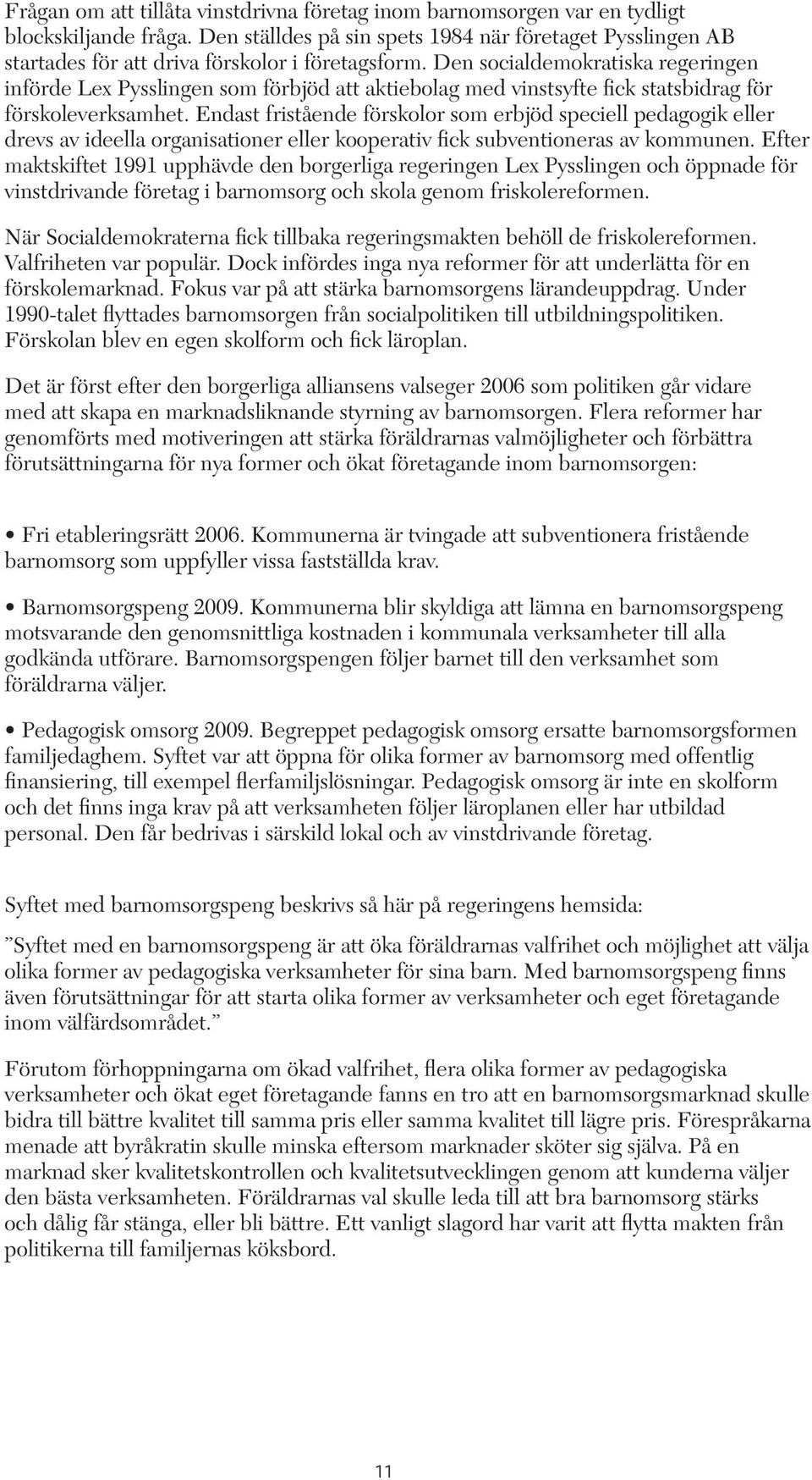 Den socialdemokratiska regeringen införde Lex Pysslingen som förbjöd att aktiebolag med vinstsyfte fick statsbidrag för förskoleverksamhet.