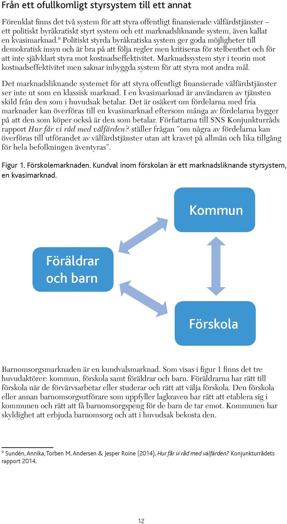 9 Politiskt styrda byråkratiska system ger goda möjligheter till demokratisk insyn och är bra på att följa regler men kritiseras för stelbenthet och för att inte självklart styra mot