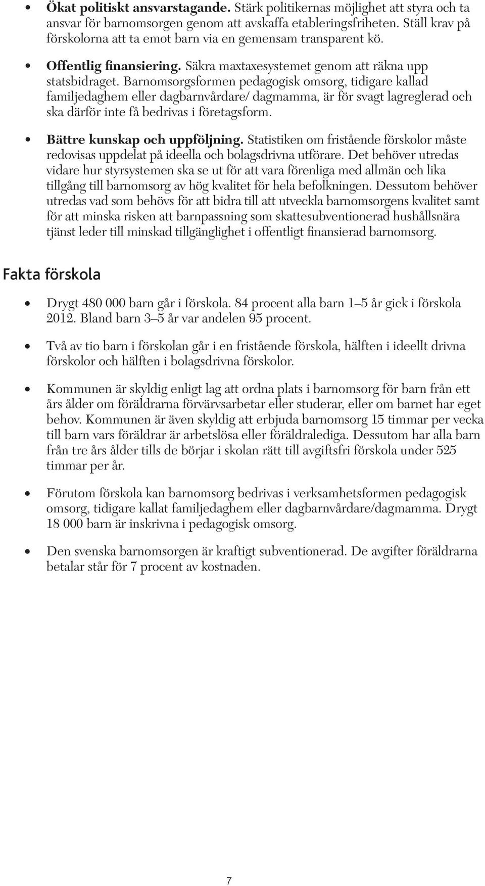 Barnomsorgsformen pedagogisk omsorg, tidigare kallad familjedaghem eller dagbarnvårdare/ dagmamma, är för svagt lagreglerad och ska därför inte få bedrivas i företagsform.