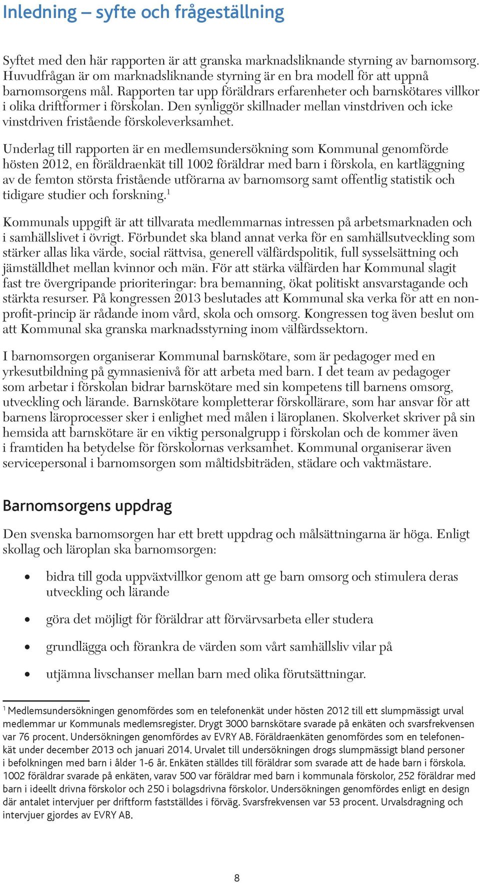 Den synliggör skillnader mellan vinstdriven och icke vinstdriven fristående förskoleverksamhet.