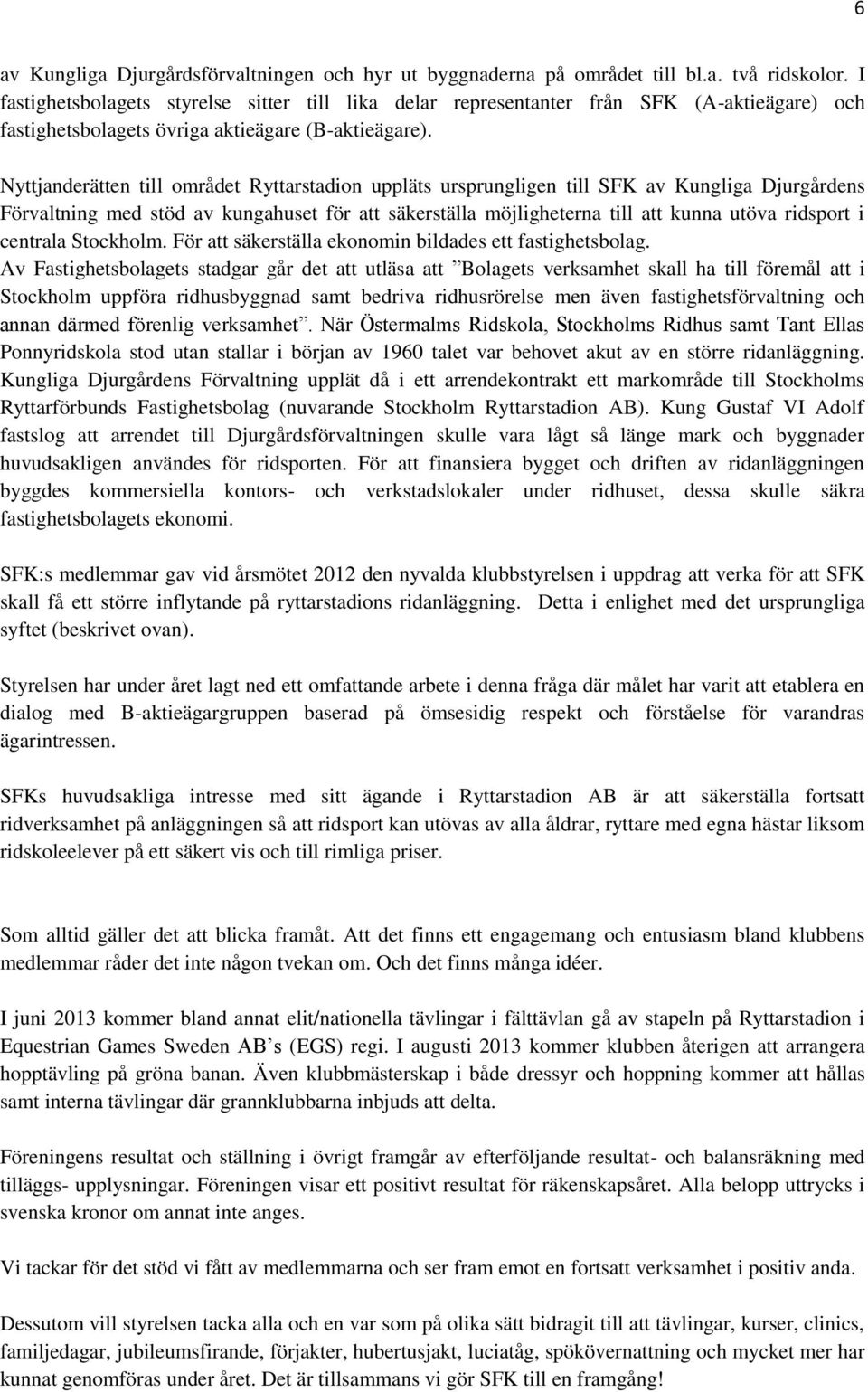 Nyttjanderätten till området Ryttarstadion uppläts ursprungligen till SFK av Kungliga Djurgårdens Förvaltning med stöd av kungahuset för att säkerställa möjligheterna till att kunna utöva ridsport i