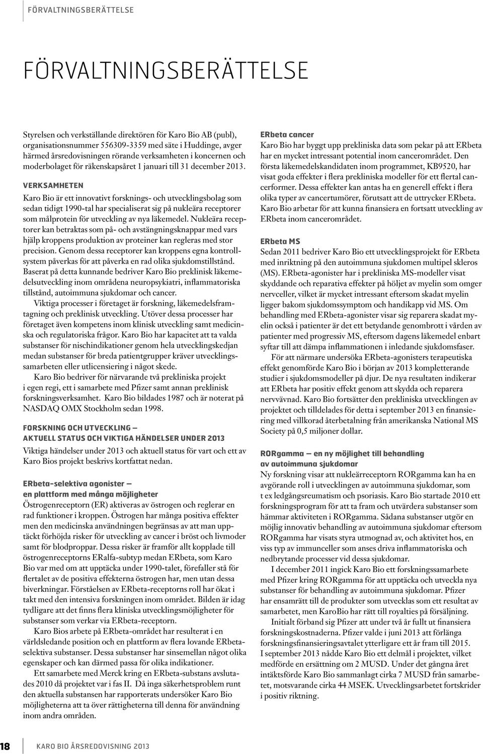 VERKSAMHETEN Karo Bio är ett innovativt forsknings- och utvecklingsbolag som sedan tidigt 1990-tal har specialiserat sig på nukleära receptorer som målprotein för utveckling av nya läkemedel.