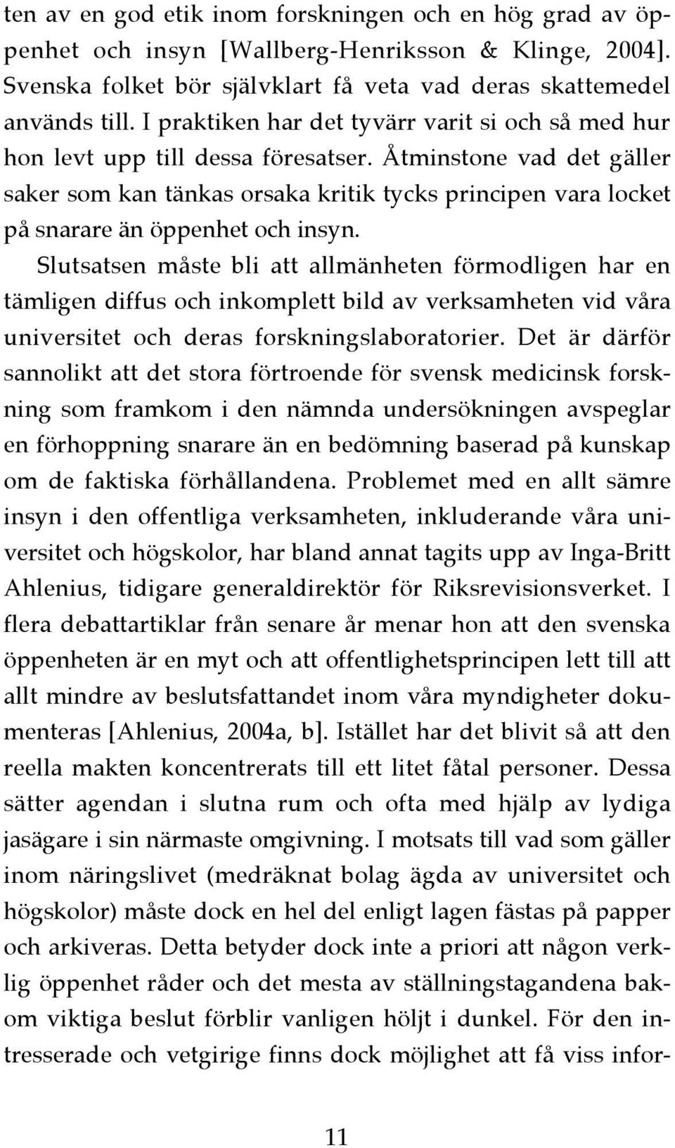 Åtminstone vad det gäller saker som kan tänkas orsaka kritik tycks principen vara locket på snarare än öppenhet och insyn.