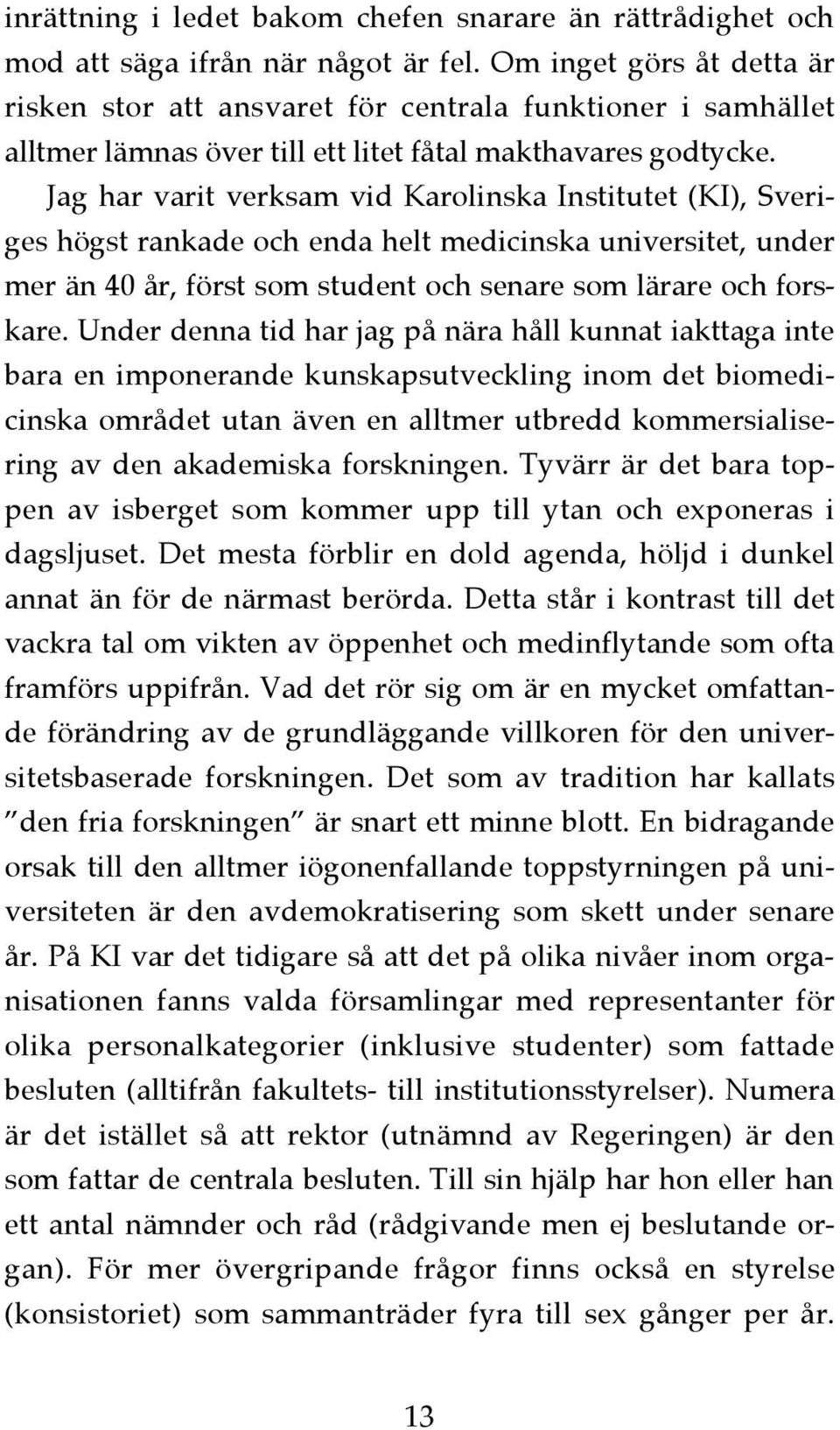 Jag har varit verksam vid Karolinska Institutet (KI), Sveriges högst rankade och enda helt medicinska universitet, under mer än 40 år, först som student och senare som lärare och forskare.