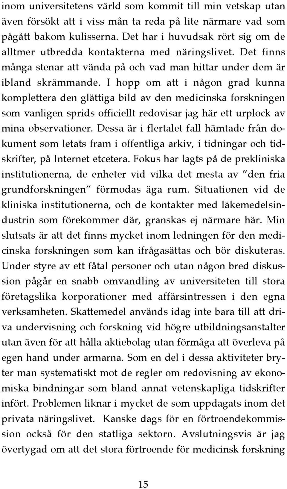 I hopp om att i någon grad kunna komplettera den glättiga bild av den medicinska forskningen som vanligen sprids officiellt redovisar jag här ett urplock av mina observationer.