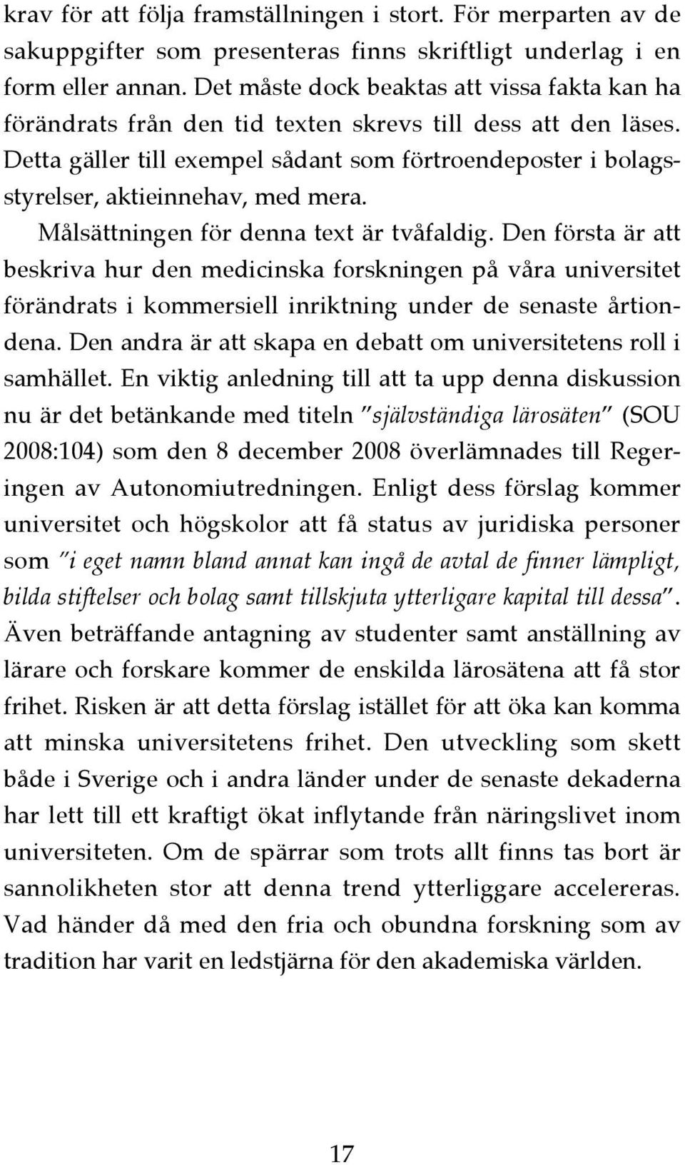 Detta gäller till exempel sådant som förtroendeposter i bolagsstyrelser, aktieinnehav, med mera. Målsättningen för denna text är tvåfaldig.