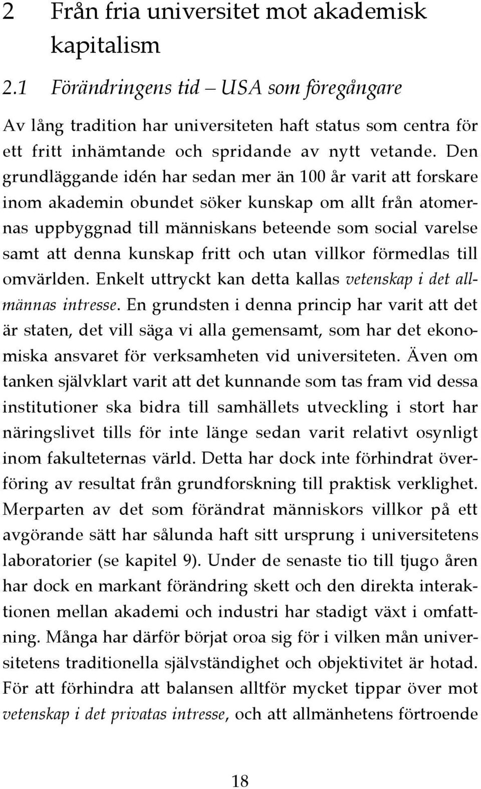 Den grundläggande idén har sedan mer än 100 år varit att forskare inom akademin obundet söker kunskap om allt från atomernas uppbyggnad till människans beteende som social varelse samt att denna