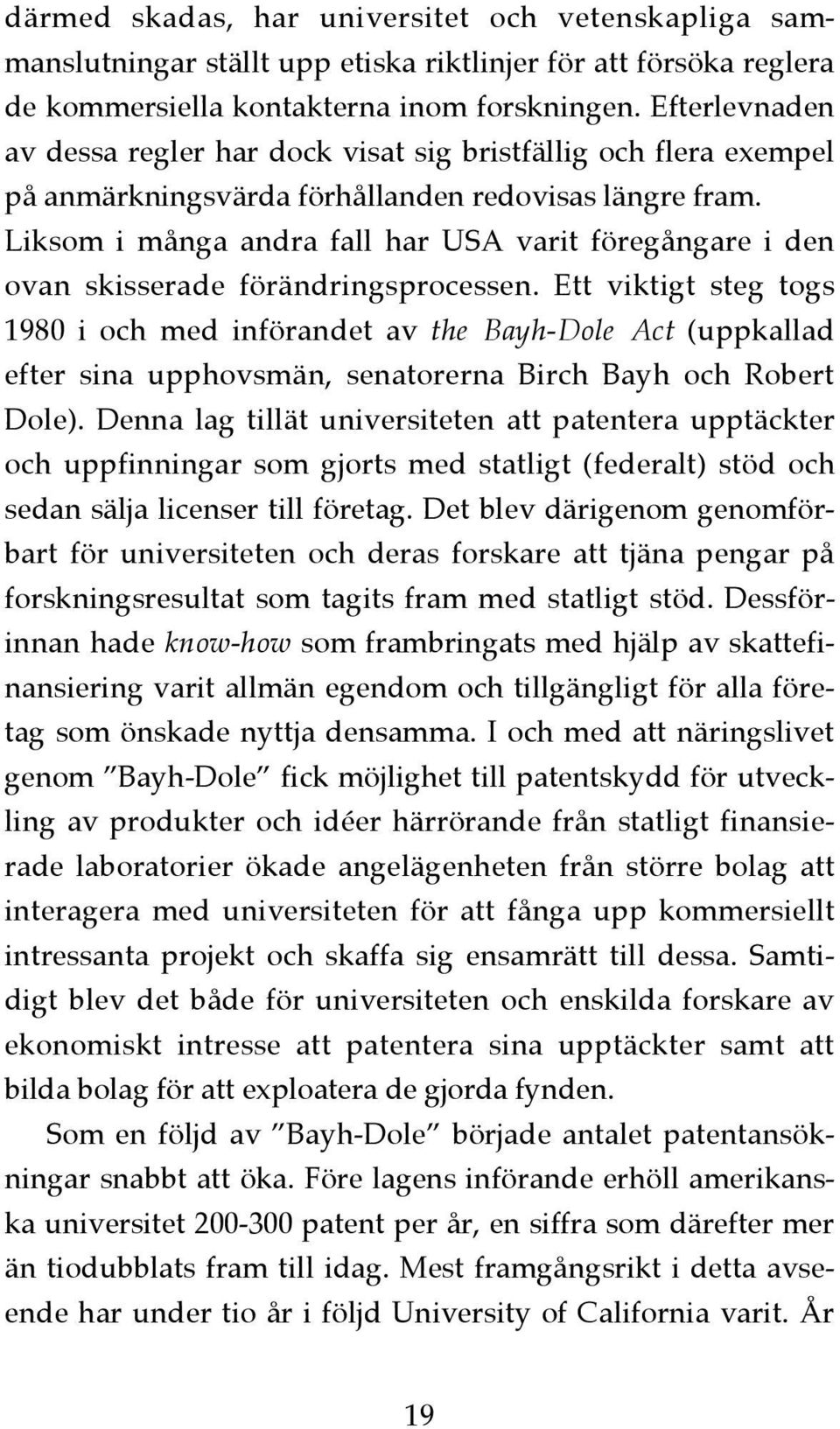 Liksom i många andra fall har USA varit föregångare i den ovan skisserade förändringsprocessen.