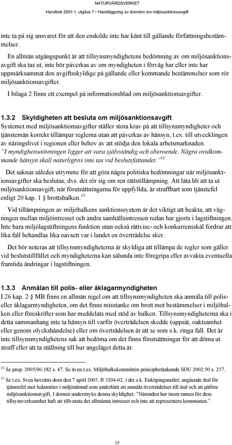 på gällande eller kommande bestämmelser som rör miljösanktionsavgifter. I bilaga 2 finns ett exempel på informationsblad om miljösanktionsavgifter. 1.3.