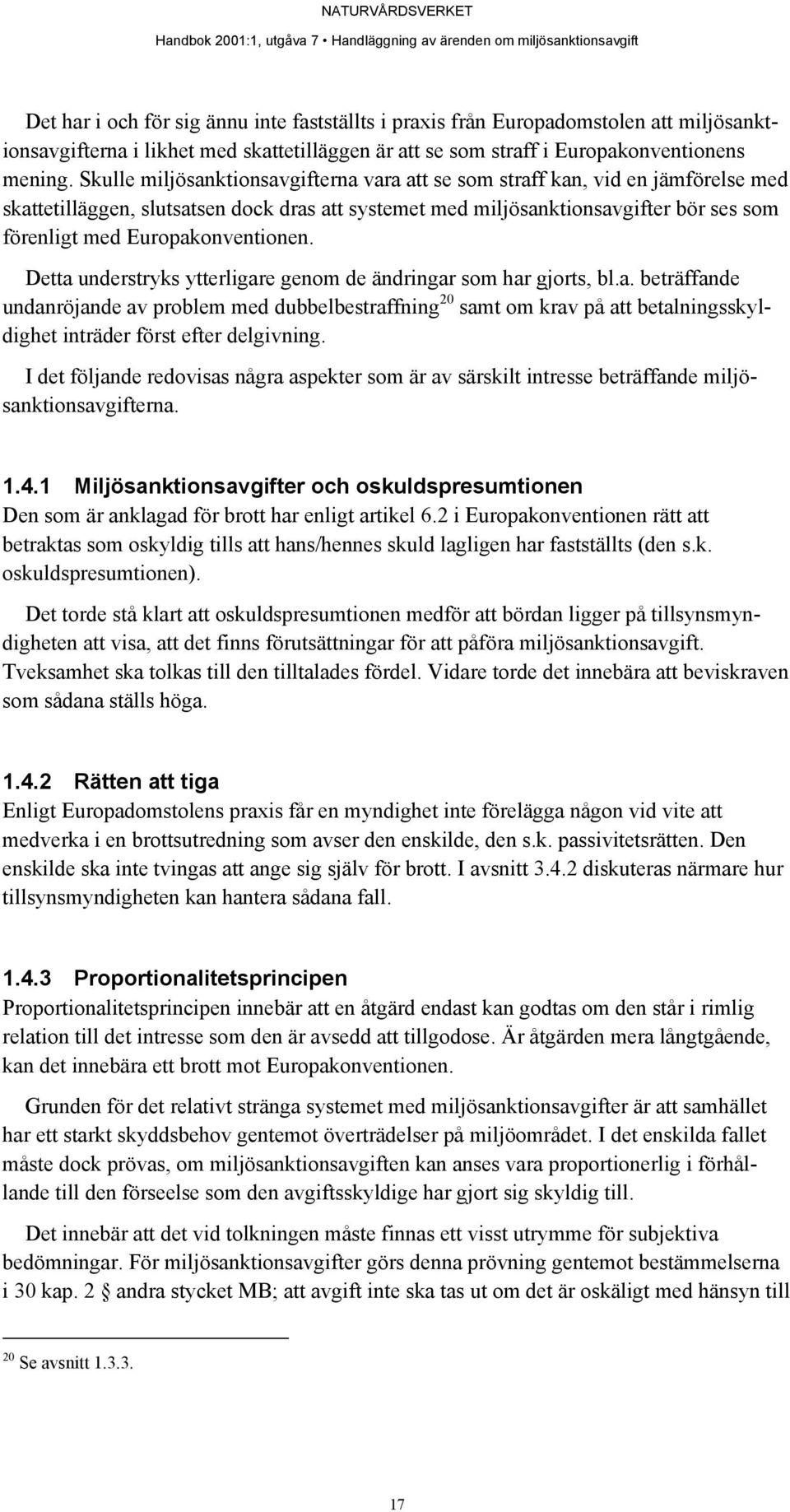 Europakonventionen. Detta understryks ytterligare genom de ändringar som har gjorts, bl.a. beträffande undanröjande av problem med dubbelbestraffning 20 samt om krav på att betalningsskyldighet inträder först efter delgivning.