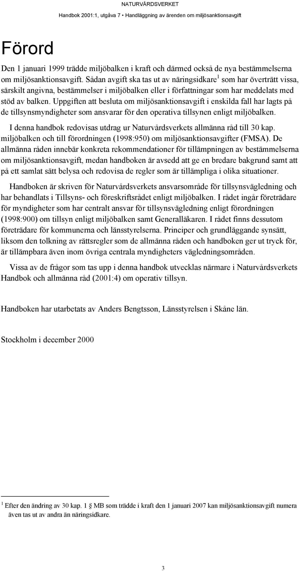 Uppgiften att besluta om miljösanktionsavgift i enskilda fall har lagts på de tillsynsmyndigheter som ansvarar för den operativa tillsynen enligt miljöbalken.